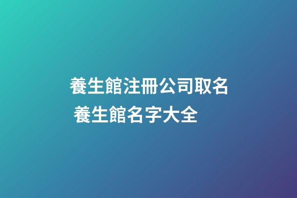 養生館注冊公司取名 養生館名字大全-第1張-公司起名-玄機派
